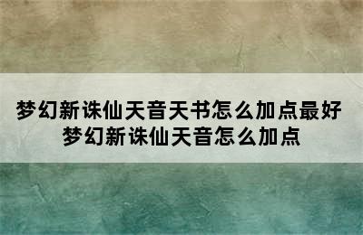 梦幻新诛仙天音天书怎么加点最好 梦幻新诛仙天音怎么加点